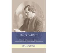 Manx Patriot : The Life of Canon John Quine... Antiquarian, Author, & 'Captain' of his Parish
