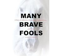 Many Brave Fools: A Story of Addiction, Dysfunction, Codependency... and Horses