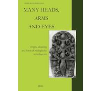 Many Heads, Arms and Eyes: Origin, Meaning and Form of Multiplicity in Indian Art: 20 (Studies in Asian Art and Archaeology)