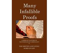 Many Infallible Proofs. A Series of Chapters on the Edidences of Christianity: Or, the Written and Living Word of God