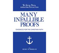 Many Infallible Proofs: Evidences for the Christian Faith (Henry Morris Signature Collection)