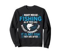 Many Men Go Fishing All Of Their Lives Without Knowing That Sweatshirt