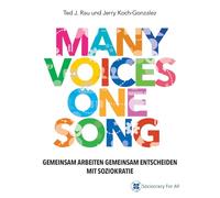 Many Voices One Song: Gemeinsam Arbeiten, Gemeinsam Entscheiden Mit Soziokratie