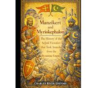 Manzikert and Myriokephalon: The History of the Battles for Anatolia between the Byzantines and Seljuks
