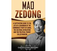 Mao Zedong: A Captivating Guide to the Life of a Chairman of the Communist Party of China, the Cultural Revolution and the Political Theory of Maoism (Biographies)