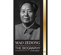 Mao Zedong: The Biography of Mao Tse-Tung; the Cultural Revolutionist, Father of Modern China, his Life and Communist Party (History)