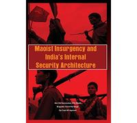 Maoist Insurgency and India's Internal Security Architecture