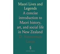 Maori Lives and Legends: A concise introduction to Maori history, art, and social life in New Zealand