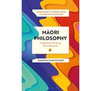 Maori Philosophy: Indigenous Thinking from Aotearoa (Bloomsbury Introductions to World Philosophies)
