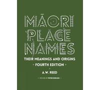Maori Place Names: Their Meanings & Origins: Their Meanings and Origins, Fourth Edition