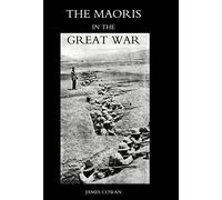 Maoris in the Great War: A History of the New Zealand Native Contingent and Pioneer Battalion - Gallipoli 1915 France and Flanders 1916-1918