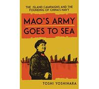 Mao's Army Goes to Sea: The Island Campaigns and the Founding of China's Navy