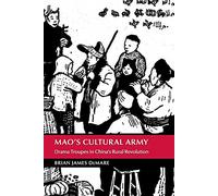 Mao's Cultural Army: Drama Troupes in China's Rural Revolution (Cambridge Studies in the History of the People's Republic of China)