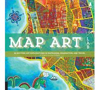 Map Art Lab: 52 Exciting Art Explorations in Mapmaking, Imagination, and Travel (Lab Series)