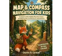 MAP & COMPASS NAVIGATION FOR KIDS: The Beginner's Guide to Reading a Map, Using a Compass, and Finding Your Way in the Wilderness for Young Adventurers