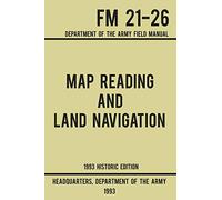 Map Reading And Land Navigation - Army FM 21-26 (1993 Historic Edition): Department Of The Army Field Manual: 1 (Military Outdoors Skills Series)