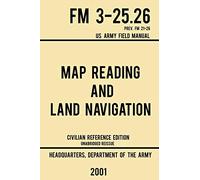 Map Reading And Land Navigation - FM 3-25.26 US Army Field Manual FM 21-26 (2001 Civilian Reference Edition): Unabridged Manual On Map Use, ... Release): 4 (Military Outdoors Skills Series)