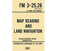 Map Reading And Land Navigation - FM 3-25.26 US Army Field Manual FM 21-26 (2001 Civilian Reference Edition): Unabridged Manual On Map Use, ... Release): 4 (Military Outdoors Skills)