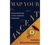 Map Your Ascent : Embracing Change as Your Leadership Superpower