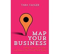 Map Your Business: Define Success, Set Goals, Make a Plan (You'll Stick With)