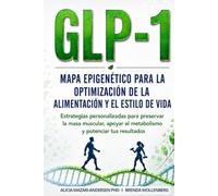 Mapa Epigenético para la Optimización de la Alimentación y el Estilo de Vida con GLP-1: Estrategias personalizadas para preservar la masa muscular, ... (Serie Mapa Epigenético para el Bienestar)