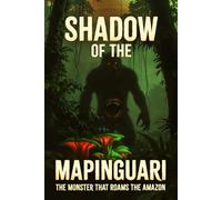 Mapinguari: Guardian Beast of the Amazon Jungle: Legends, Sightings, and the Mythical Secrets of Brazil’s Los