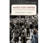 Maple Leaf Empire – Canada, Britain, and Two World Wars – Oxford University Press
