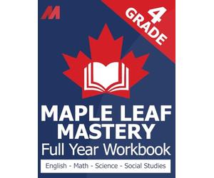 Maple Leaf Mastery - Grade 4 Workbook Canada - Math, English Language Arts, Science, and Social Studies for Grade 4 Canadian (Canadian School Curriculum Workbooks)