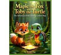 Maple the Fox and Toby the Turtle: The Adventure of the Glowing Golden Map: A Heartwarming Forest Adventure About Friendship, Courage, Kindness, and Hidden Treasure for Children Ages 4-8