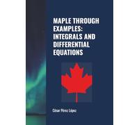MAPLE THROUGH EXAMPLES: INTEGRALS AND DIFFERENTIAL EQUATIONS