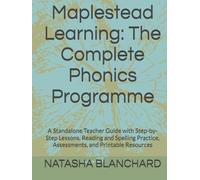 Maplestead Learning: The Complete Phonics Programme: A Standalone Teacher Guide with Step-by-Step Lessons, Reading and Spelling Practice, Assessments, and Printable Resources