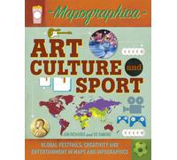 Mapographica: Art, Culture and Sport : Global festivals, creativity and entertainment in maps and infographics