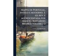 Mappa de Portugal, antigo e moderno. 3. ed. rev. e accrescentada por Manoel Bernardes Branco Volume 1-2