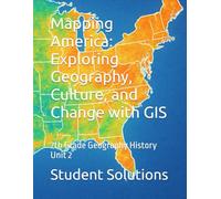 Mapping America: Exploring Geography, Culture, and Change with GIS: 7th Grade Geography History Unit 2