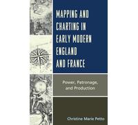 Mapping and Charting in Early Modern England and France: Power, Patronage, and Production (Toposophia: Sustainability, Dwelling, Design) (Toposophia: Thinking Place/Making Space)