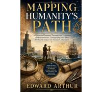 Mapping Humanity's Path: A Historical Journey Through the Evolution of Measurement, Cartography, and Their Profound Impact on Human Civilization