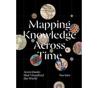Mapping Knowledge Across Time : Seven Books that Visualized the World