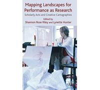Mapping Landscapes for Performance as Research: Scholarly Acts and Creative Cartographies