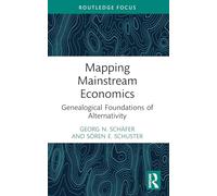Mapping Mainstream Economics: Genealogical Foundations of Alternativity (Economics and Humanities)
