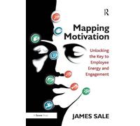 Mapping Motivation: Unlocking the Key to Employee Energy and Engagement (The Complete Guide to Mapping Motivation)
