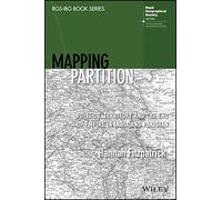 Mapping Partition: Politics, Territory and the End of Empire in India and Pakistan (RGS-IBG Book Series)