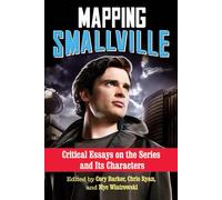 Mapping Smallville: Critical Essays on the Series and its Characters