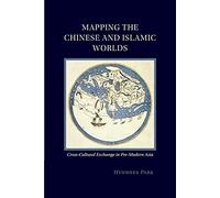 Mapping the Chinese and Islamic Worlds: Cross-Cultural Exchange in Pre-Modern Asia