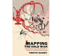 Mapping the Cold War: Cartography and the Framing of America's International Power