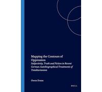 Mapping the Contours of Oppression: Subjectivity, Truth and Fiction in Recent German Autobiographical Treatments of Totalitarianism: 156 (Amsterdamer Publikationen zur Sprache und Literatur, 156)