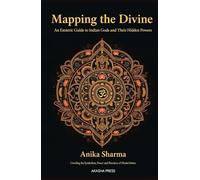 Mapping the Divine: An Esoteric Guide to Indian Gods and Their Hidden Powers: Unveiling the Symbolism, Power, and Practices of Hindu Deities (Gods of the World: Ancient Pantheons and Divine Myths)
