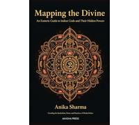 Mapping the Divine: An Esoteric Guide to Indian Gods and Their Hidden Powers: Unveiling the Symbolism, Power, and Practices of Hindu Deities (Gods of the World: Ancient Pantheons and Divine Myths)