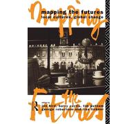 Mapping the Futures: Local Cultures, Global Change (Futures: New Perspectives for Cultural Analysis)