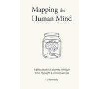 Mapping The Human Mind: A philosophical journey through time thought & consciousness