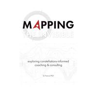 Mapping the Invisible: Exploring Constellations-Informed Coaching and Consulting
